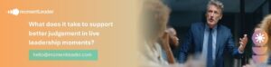 momentLeader branded graphic with text: "What does it take to support better judgement in live leadership moments?"